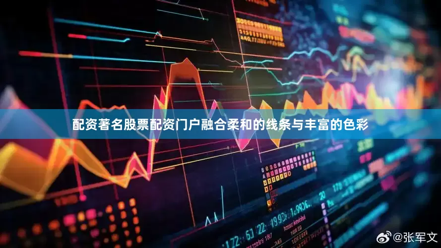 配资著名股票配资门户融合柔和的线条与丰富的色彩