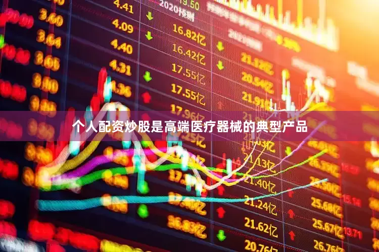 个人配资炒股是高端医疗器械的典型产品