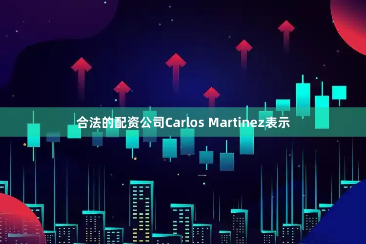 合法的配资公司Carlos Martinez表示