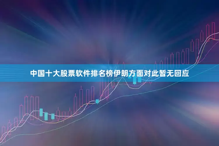 中国十大股票软件排名榜伊朗方面对此暂无回应