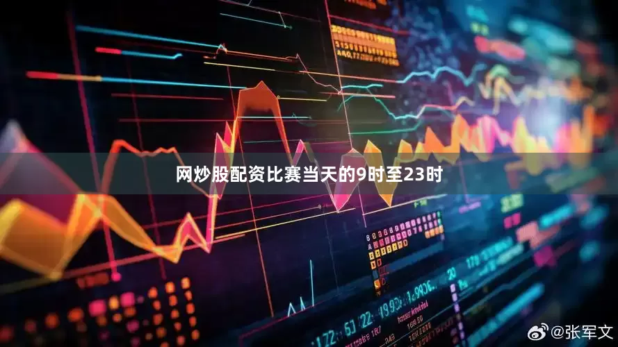 网炒股配资比赛当天的9时至23时