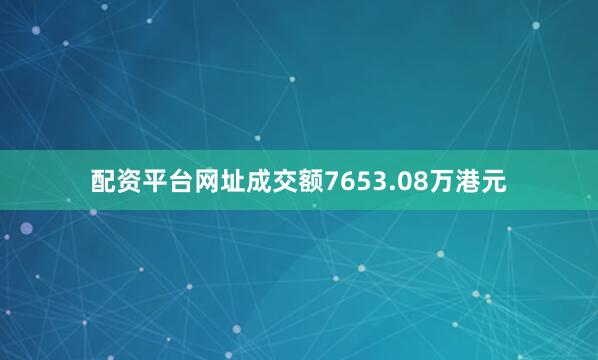 配资平台网址成交额7653.08万港元