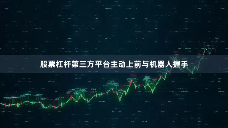 股票杠杆第三方平台主动上前与机器人握手