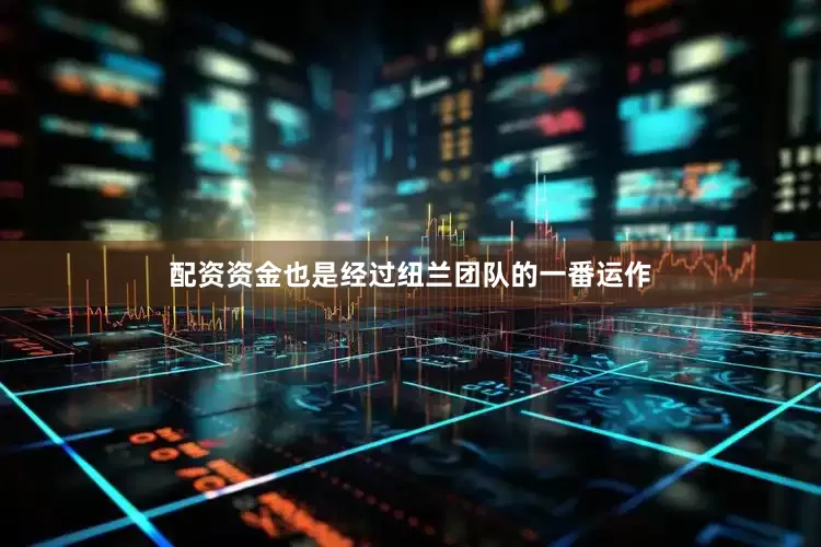 配资资金也是经过纽兰团队的一番运作