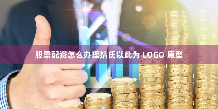 股票配资怎么办理婧氏以此为 LOGO 原型