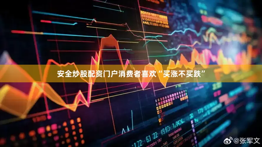 安全炒股配资门户消费者喜欢“买涨不买跌”