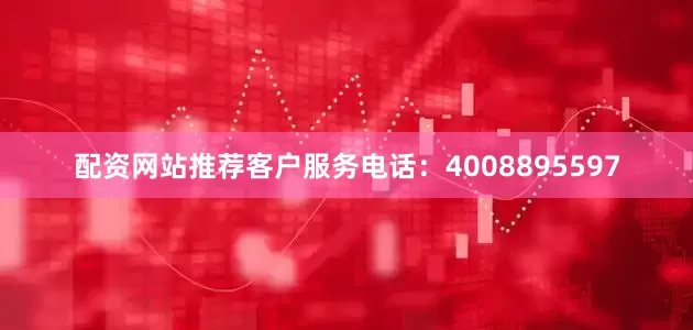 配资网站推荐客户服务电话：4008895597