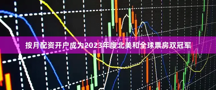 按月配资开户成为2023年度北美和全球票房双冠军
