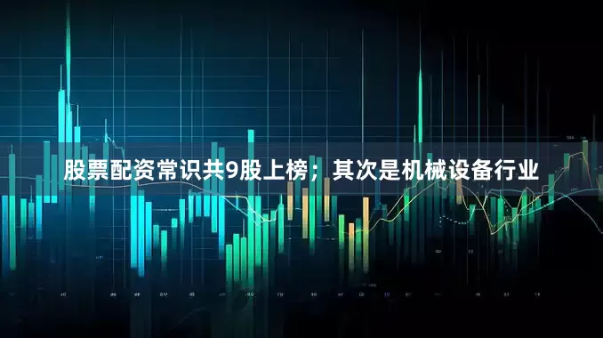 股票配资常识共9股上榜；其次是机械设备行业